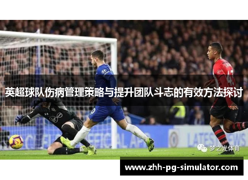 英超球队伤病管理策略与提升团队斗志的有效方法探讨 英超球队伤病管理策略与提升团队斗志的有效方法探讨