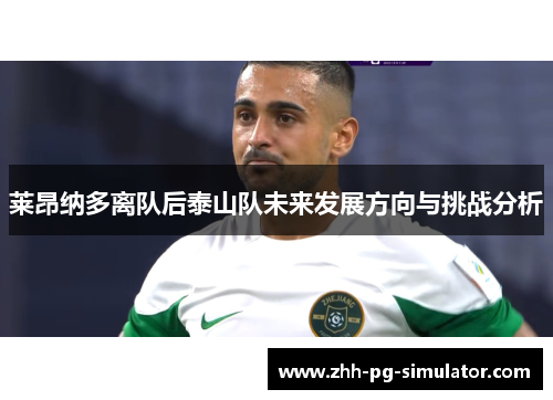 莱昂纳多离队后泰山队未来发展方向与挑战分析