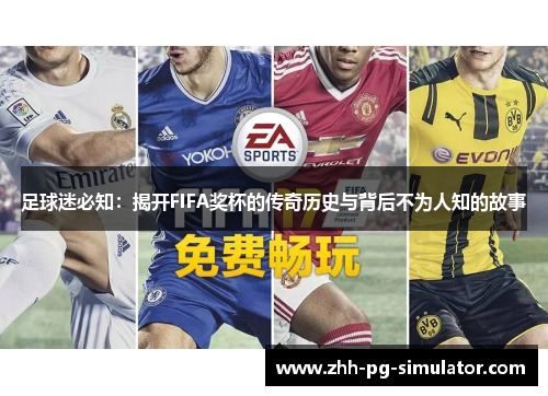 足球迷必知:揭开FIFA奖杯的传奇历史与背后不为人知的故事 足球迷必知:揭开FIFA奖杯的传奇历史与背后不为人知的故事