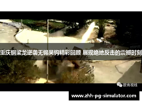 重庆铜梁龙逆袭无锡吴钩精彩回顾 展现绝地反击的震撼时刻 重庆铜梁龙逆袭无锡吴钩精彩回顾 展现绝地反击的震撼时刻