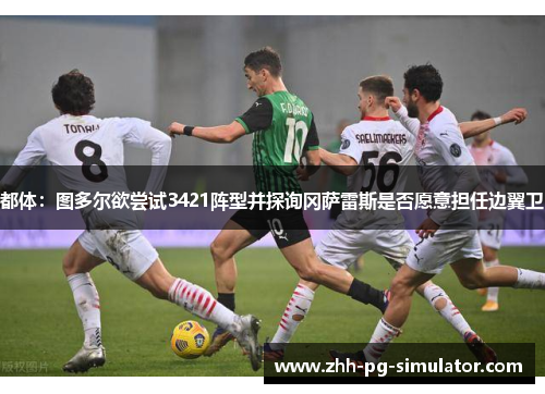 都体:图多尔欲尝试3421阵型并探询冈萨雷斯是否愿意担任边翼卫 都体:图多尔欲尝试3421阵型并探询冈萨雷斯是否愿意担任边翼卫