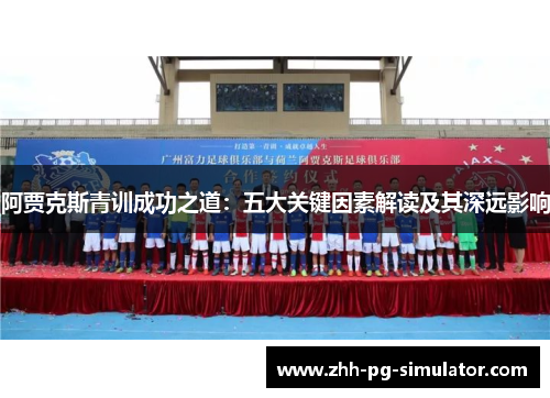 阿贾克斯青训成功之道:五大关键因素解读及其深远影响 阿贾克斯青训成功之道:五大关键因素解读及其深远影响