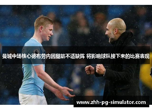 曼城中场核心德布劳内因腿筋不适缺阵 将影响球队接下来的比赛表现 曼城中场核心德布劳内因腿筋不适缺阵 将影响球队接下来的比赛表现