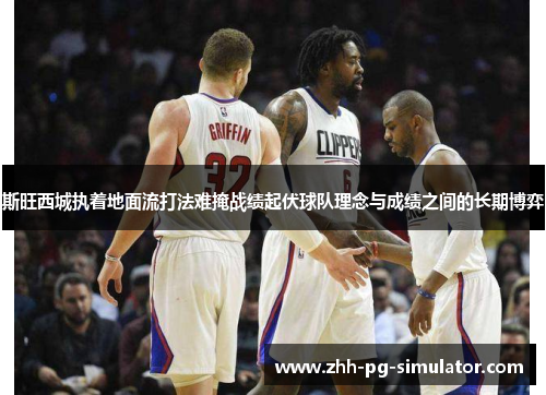 斯旺西城执着地面流打法难掩战绩起伏球队理念与成绩之间的长期博弈 斯旺西城执着地面流打法难掩战绩起伏球队理念与成绩之间的长期博弈