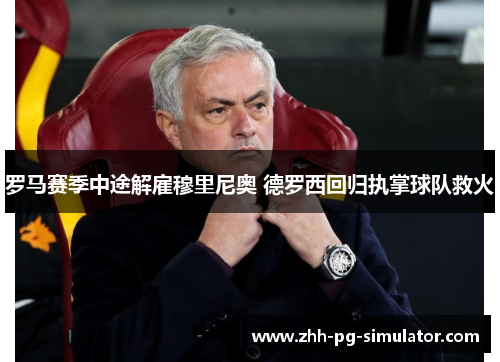 罗马赛季中途解雇穆里尼奥 德罗西回归执掌球队救火 罗马赛季中途解雇穆里尼奥 德罗西回归执掌球队救火