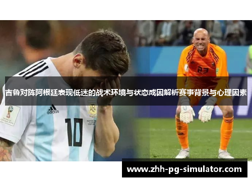 吉鲁对阵阿根廷表现低迷的战术环境与状态成因解析赛事背景与心理因素 吉鲁对阵阿根廷表现低迷的战术环境与状态成因解析赛事背景与心理因素